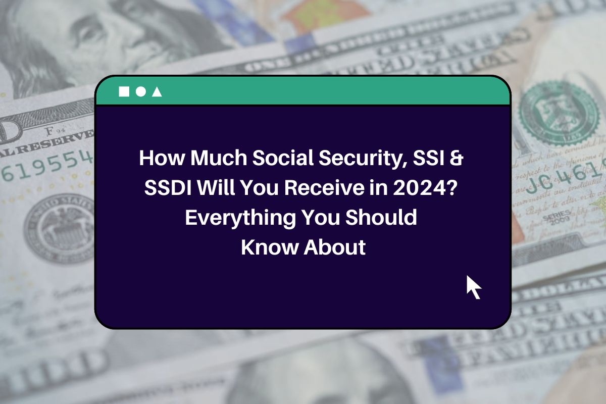 How Much Social Security, SSI & SSDI Will You Receive in 2024