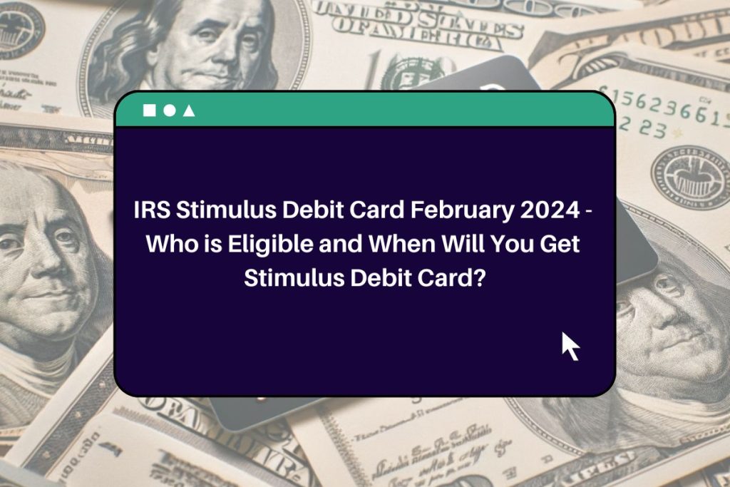 IRS Stimulus Debit Card February 2024 - Who is Eligible and When Will You Get Stimulus Debit Card?