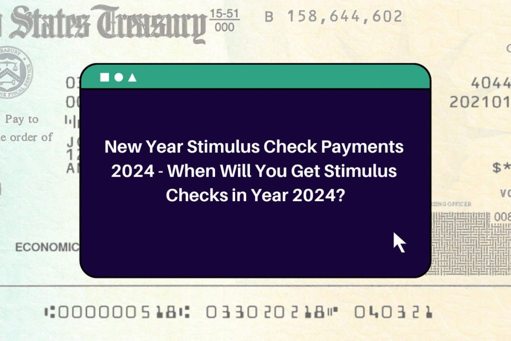 New Year Stimulus Check Payments 2024 - When Will You Get Stimulus Checks in Year 2024?