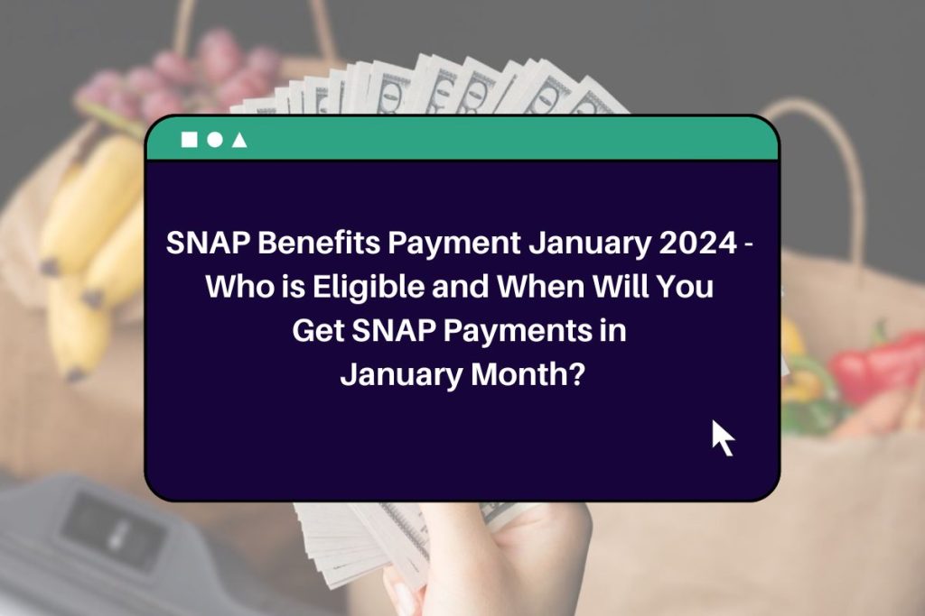 SNAP Benefits Payment January 2024 - Who is Eligible and When Will You Get SNAP Payments in January Month?