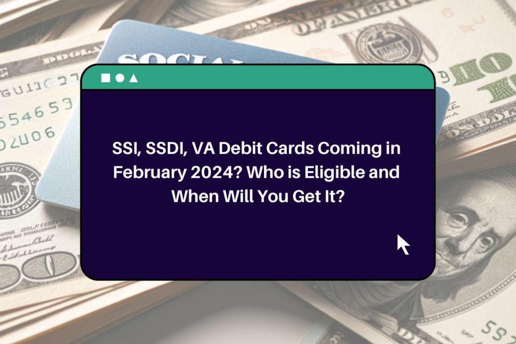 SSI, SSDI, VA Debit Cards Coming in February 2024? Who is Eligible and When Will You Get It?