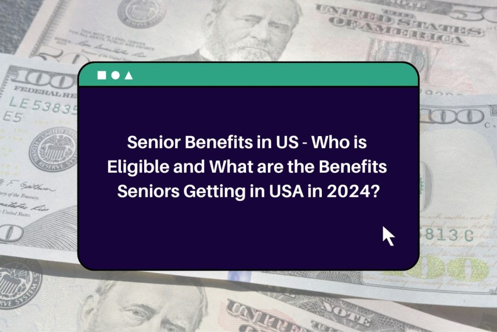 Senior Benefits in US - Who is Eligible and What are the Benefits Seniors Getting in USA in 2024?
