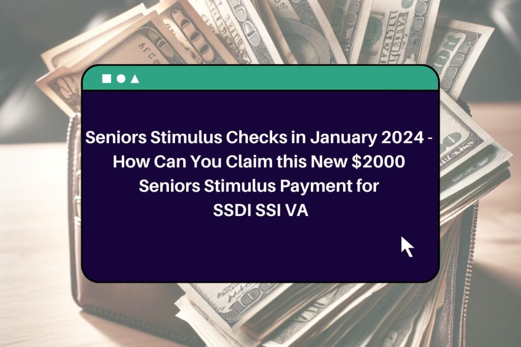 Seniors Stimulus Checks in January 2024 - How Can You Claim this New $2000 Seniors Stimulus Payment for SSDI SSI VA