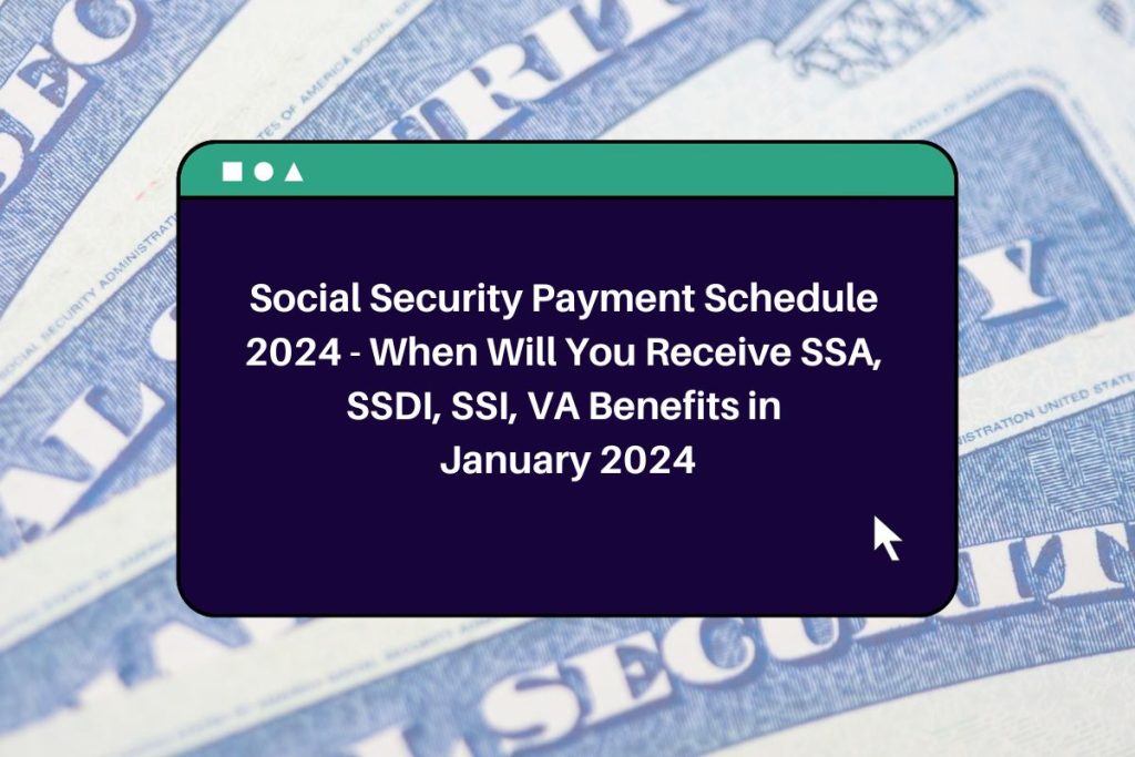 Social Security Payment Schedule 2024 - When Will You Receive SSA, SSDI, SSI, VA Benefits in January 2024