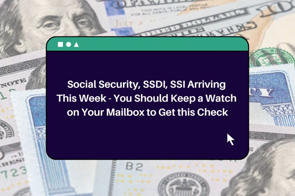 Social Security, SSDI, SSI Arriving This Week - You Should Keep a Watch on Your Mailbox to Get this Check