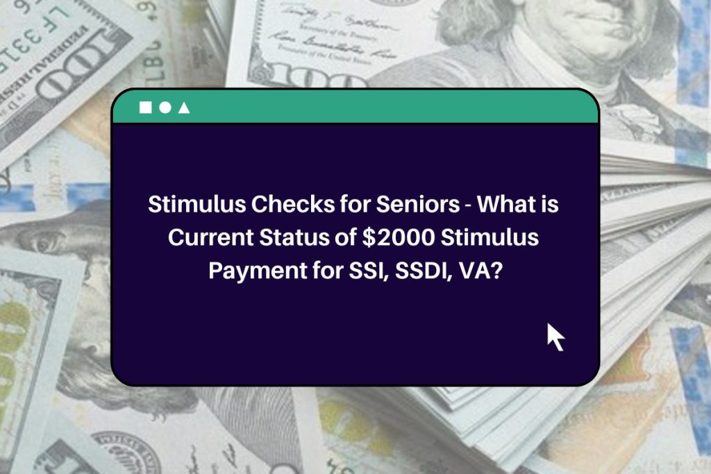 Stimulus Checks for Seniors - What is Current Status of $2000 Stimulus Payment for SSI, SSDI, VA?