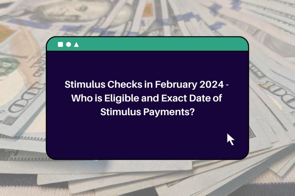 Stimulus Checks in February 2024 - Who is Eligible and Exact Date of Stimulus Payments?