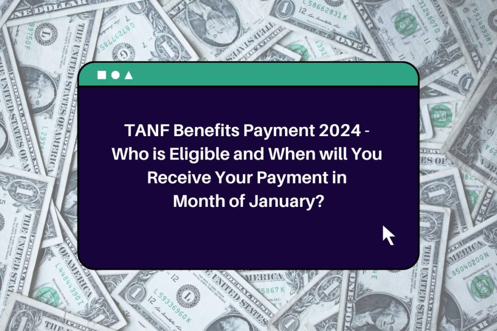 TANF Benefits Payment 2024 - Who is Eligible and When will You Receive Your Payment in Month of January?