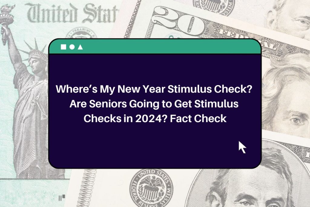 Where’s My New Year Stimulus Check? Are Seniors Going to Get Stimulus Checks in 2024? Fact Check
