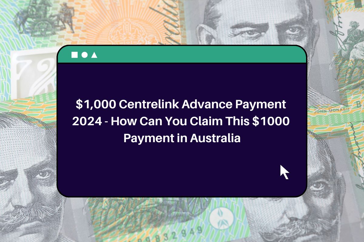 1,000 Centrelink Advance Payment 2024 How Can You Claim This 1000