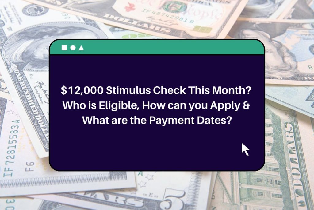 $12,000 Stimulus Check This Month? Who is Eligible, How can you Apply & What are the Payment Dates?