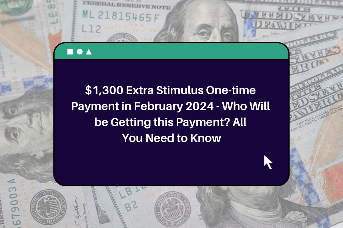 1,300 Extra Stimulus Payment in February 2024 Who Will be