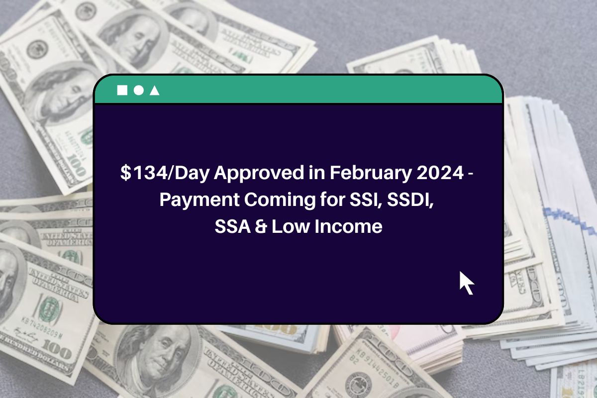 134/Day Approved in February 2024 Payment Coming for SSI, SSDI, SSA