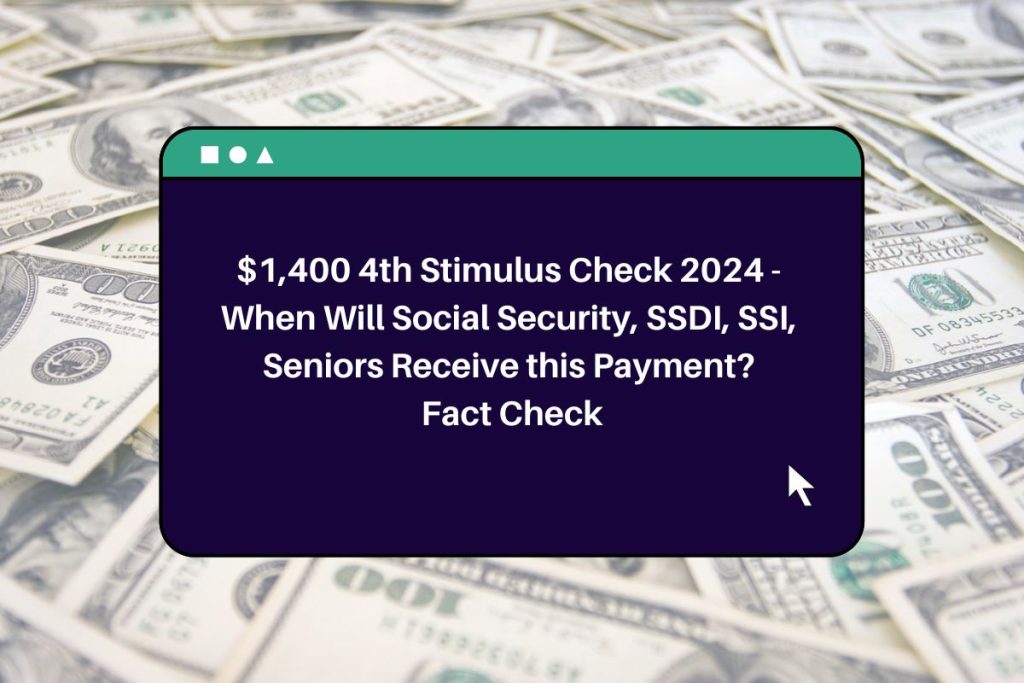 $1,400 4th Stimulus Check 2024 - When Will Social Security, SSDI, SSI, Seniors Receive this Payment? Fact Check