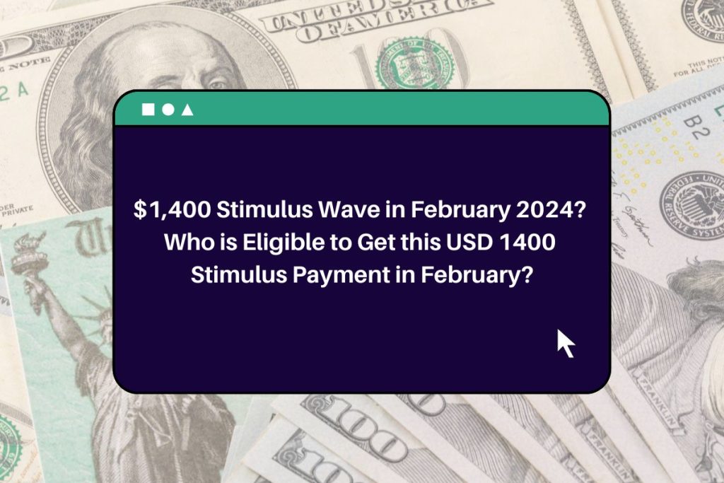 $1,400 Stimulus Wave in February 2024? Who is Eligible to Get this USD 1400 Stimulus Payment in February?