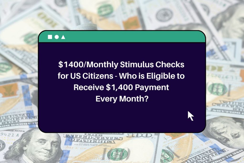 $1400/Monthly Stimulus Checks for US Citizens - Who is Eligible to Receive $1,400 Payment Every Month?