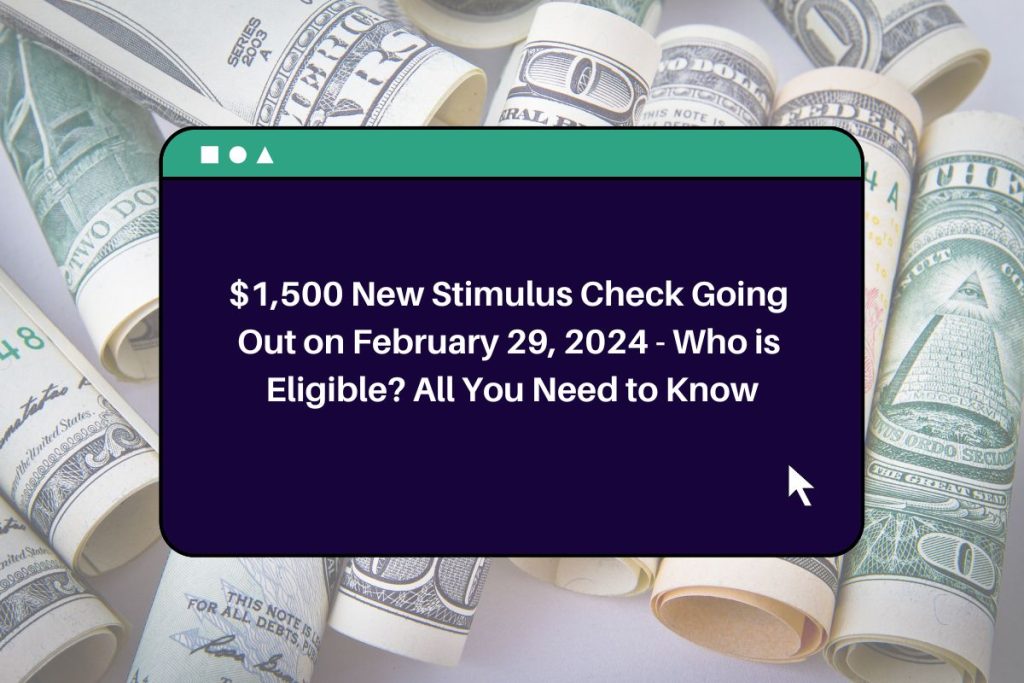 $1,500 New Stimulus Check Going Out on February 29, 2024 - Who is Eligible? All You Need to Know
