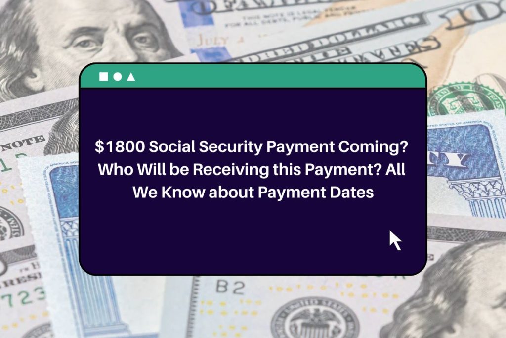 $1800 Social Security Payment Coming? Who Will be Receiving this Payment? All We Know about Payment Dates