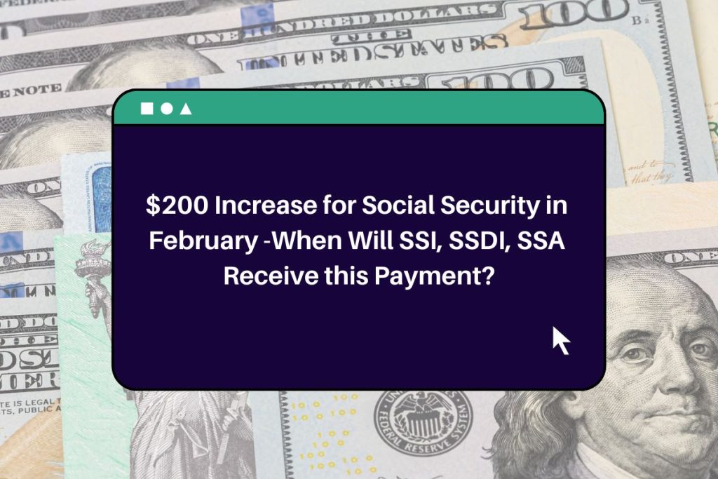 $200 Increase for Social Security in February -When Will SSI, SSDI, SSA Receive this Payment?