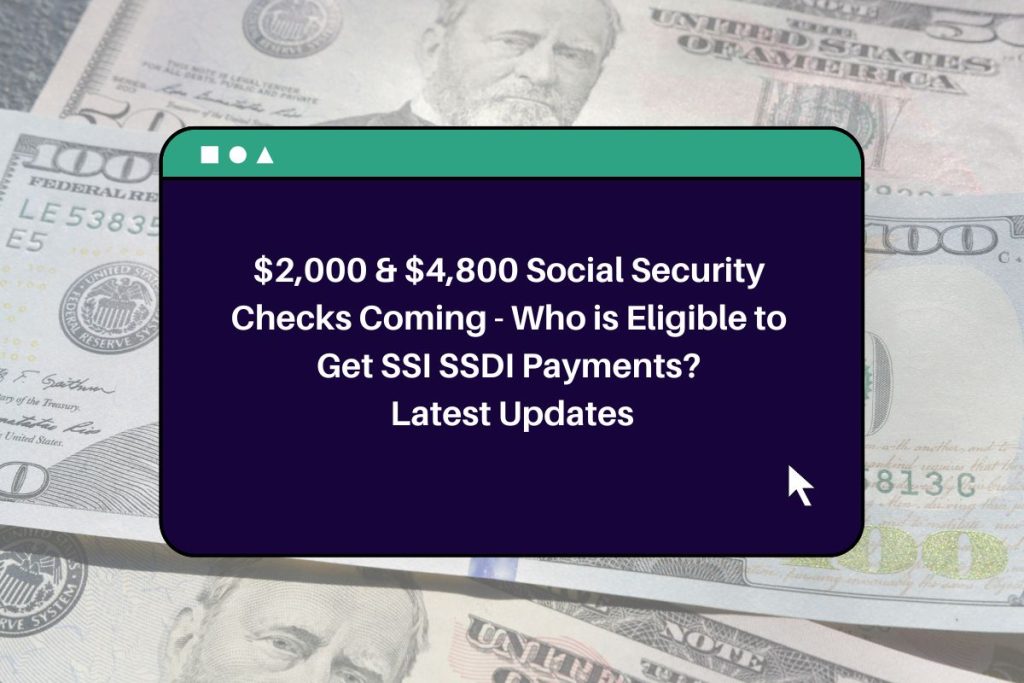 $2,000 & $4,800 Social Security Checks Coming - Who is Eligible to Get SSI SSDI Payments? Latest Updates