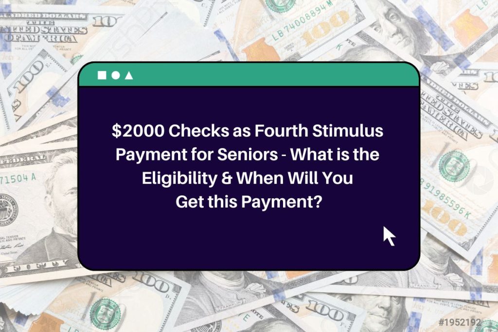 $2000 Checks as Fourth Stimulus Payment for Seniors - What is the Eligibility & When Will You Get this Payment?