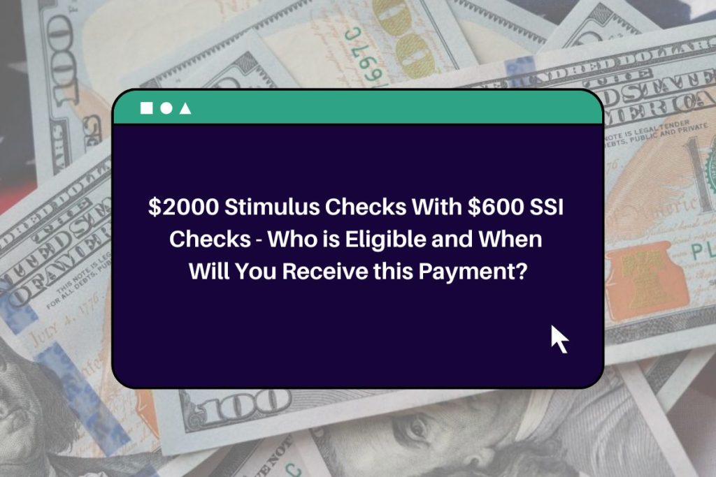 $2000 Stimulus Checks With $600 SSI Checks - Who is Eligible and When Will You Receive this Payment?