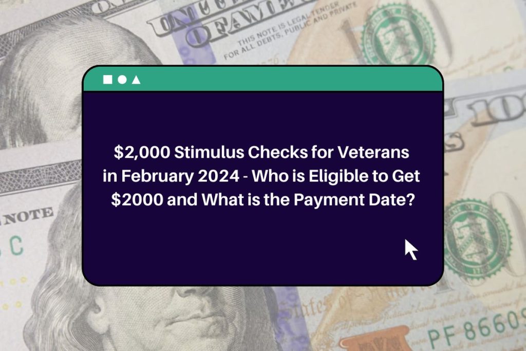 $2,000 Stimulus Checks for Veterans in February 2024 - Who is Eligible to Get $2000 and What is the Payment Date?