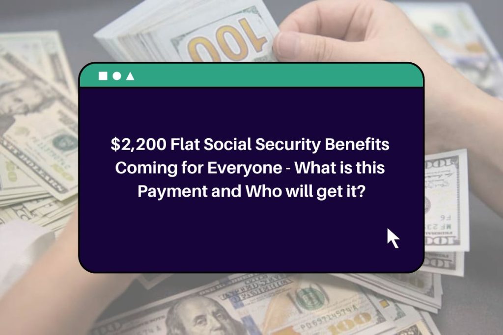 $2,200 Flat Social Security Benefits Coming for Everyone - What is this Payment and Who will get it?