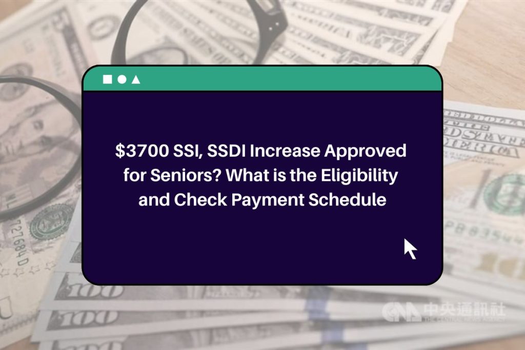 $3700 SSI, SSDI Increase Approved for Seniors? What is the Eligibility and Check Payment Schedule