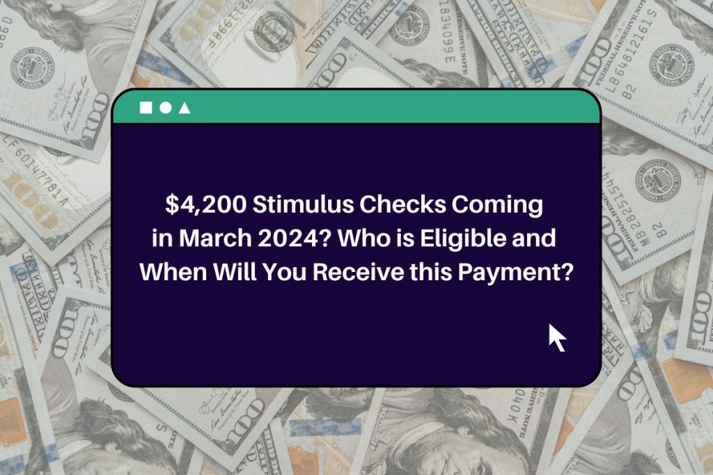 $4,200 Stimulus Checks Coming in March 2024? Who is Eligible and When Will You Receive this Payment?