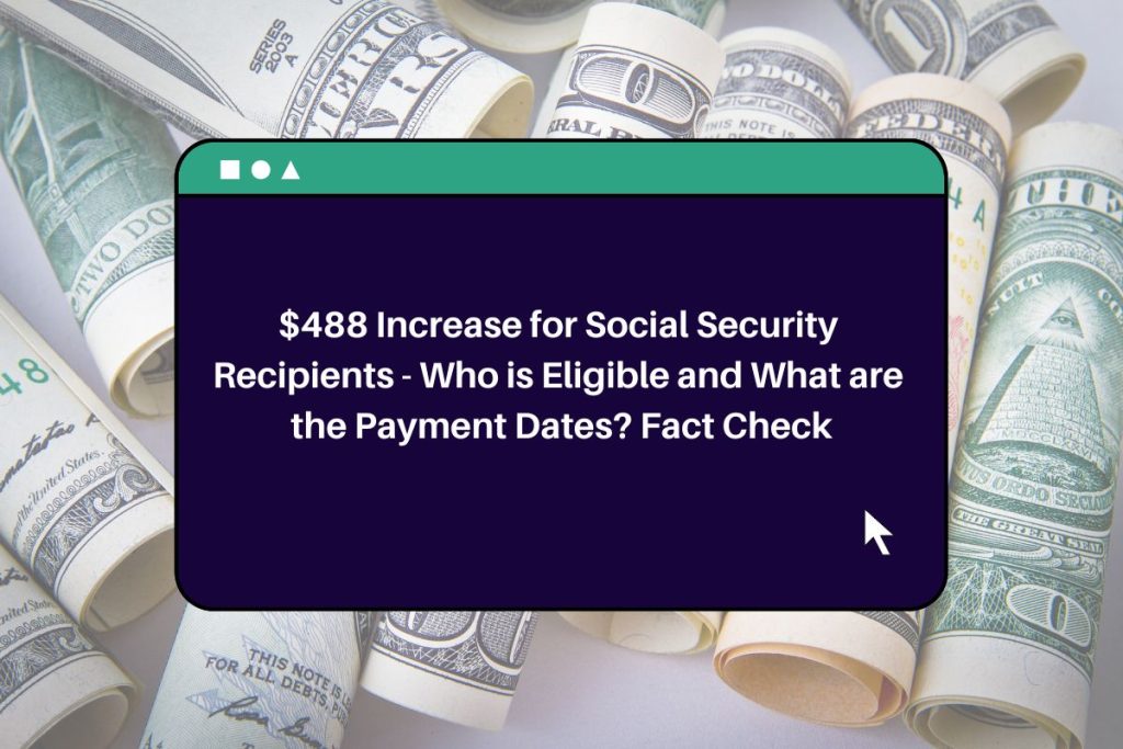 $488 Increase for Social Security Recipients - Who is Eligible and What are the Payment Dates? Fact Check
