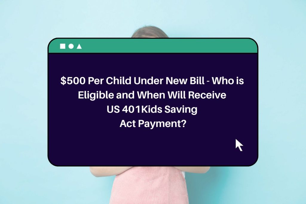 $500 Per Child Under New Bill - Who is Eligible and When Will Receive US 401Kids Saving Act Payment?