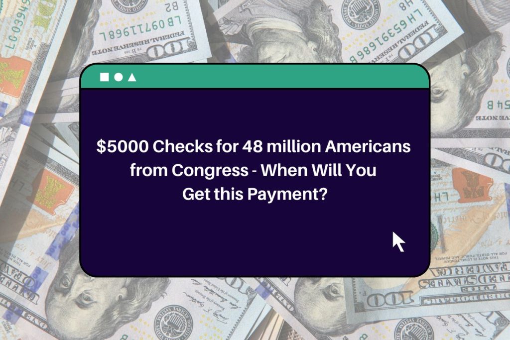 $5000 Checks for 48 million Americans from Congress - When Will You Get this Payment?