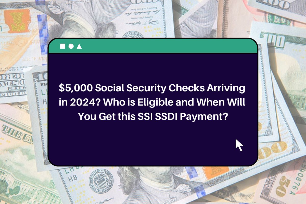 5000 Social Security Checks Arriving In 2024 Who Is Eligible And When Will You Get This SSI SSDI Payment 
