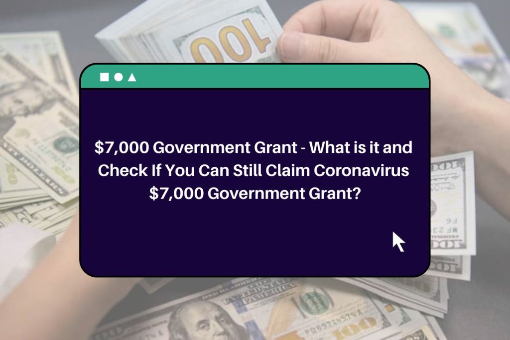 $7,000 Government Grant - What is it and Check If You Can Still Claim Coronavirus $7,000 Government Grant?