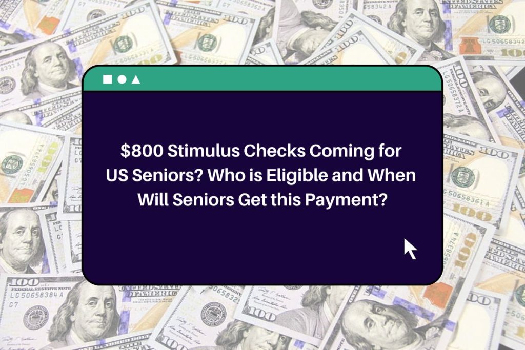 800 Stimulus Checks Coming for US Seniors? Who is Eligible and When