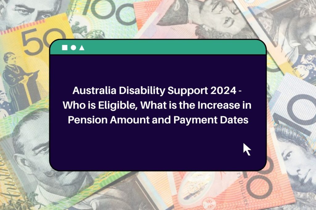 Australia Disability Support 2024 - Who is Eligible, What is the Increase in Pension Amount and Payment Dates