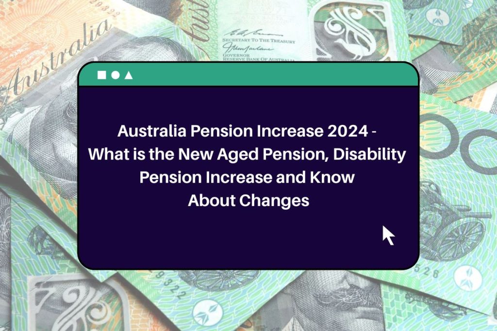 Australia Pension Increase 2024 - What is the New Aged Pension, Disability Pension Increase and Know About Changes