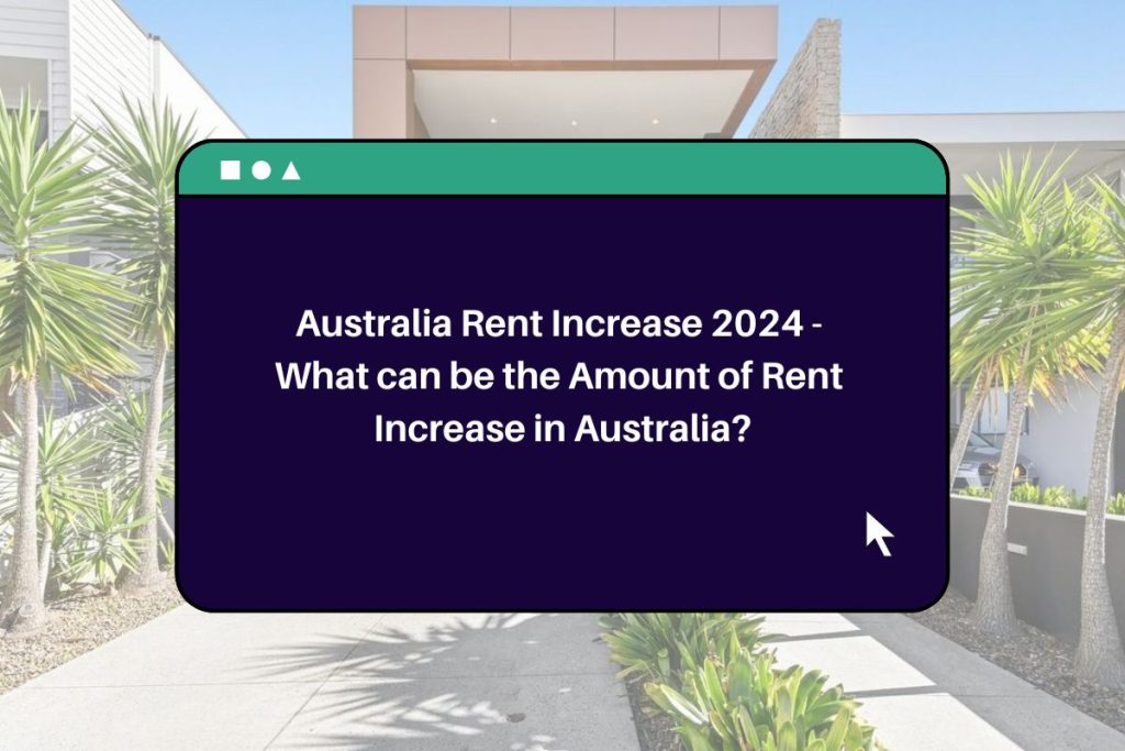 Australia Rent Increase 2024 - What can be the Amount of Rent Increase in Australia?