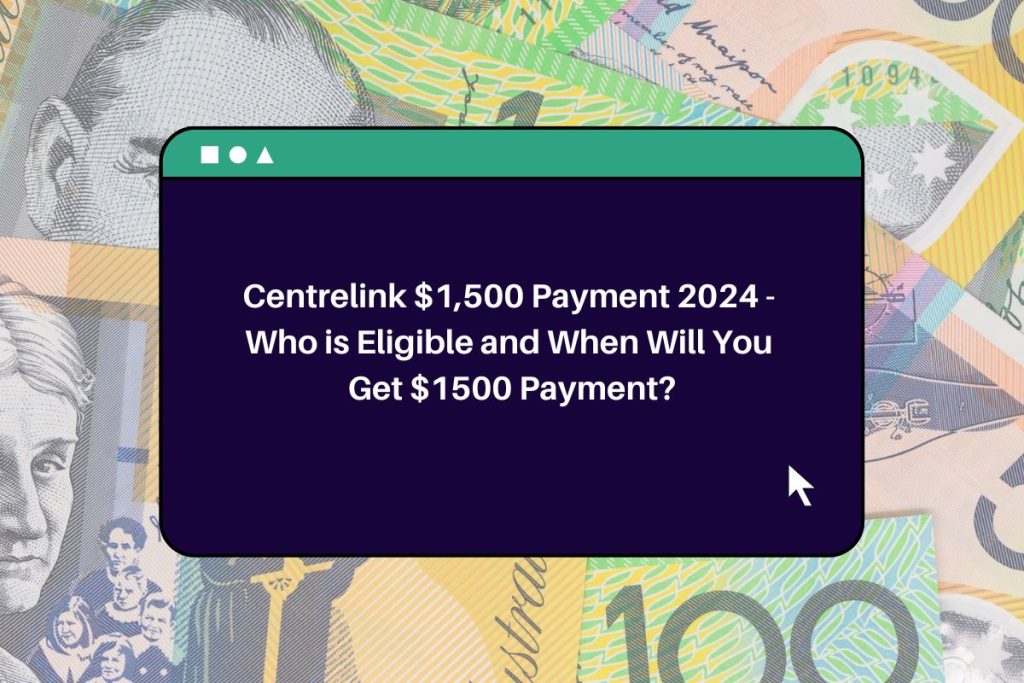 Centrelink $1,500 Payment 2024 - Who is Eligible and When Will You Get $1500 Payment?
