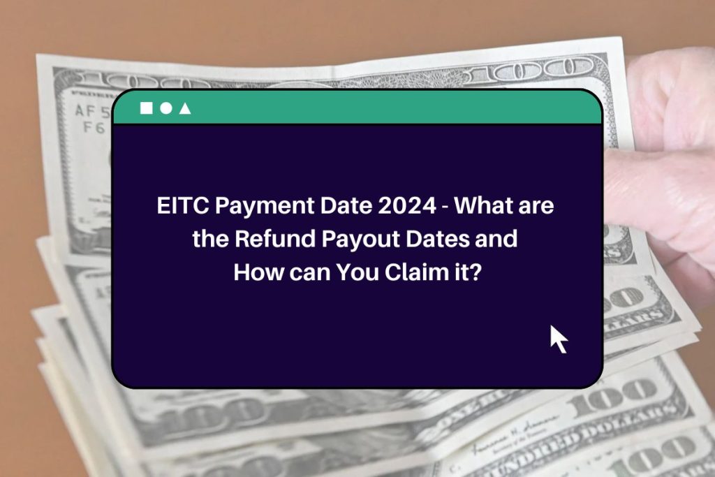 EITC Payment Date 2024 - What are the Refund Payout Dates and How can You Claim it?