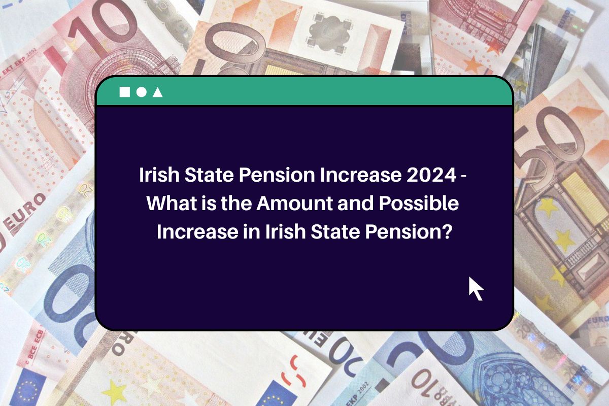 Irish State Pension Increase 2024 What is the Amount and Possible