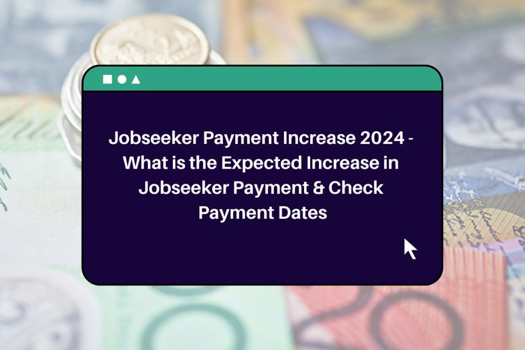 Jobseeker Payment Increase 2024 - What is the Expected Increase in Jobseeker Payment & Check Payment Dates