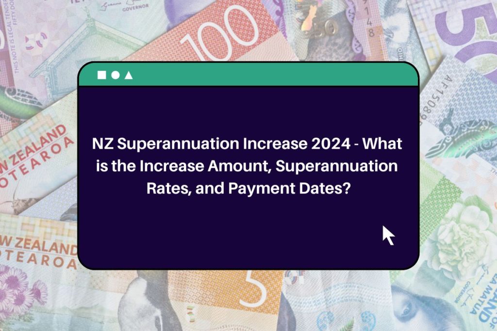 NZ Superannuation Increase 2024 - What is the Increase Amount, Superannuation Rates, and Payment Dates?
