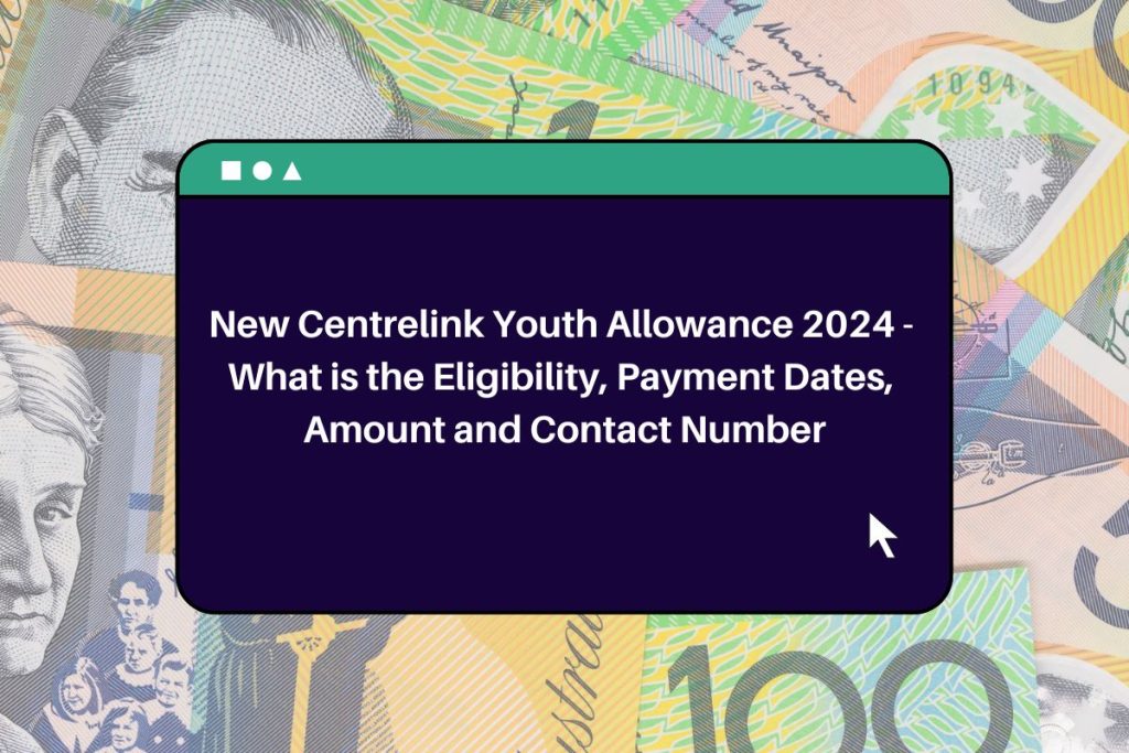 New Centrelink Youth Allowance 2024 - What is the Eligibility, Payment Dates, Amount and Contact Number