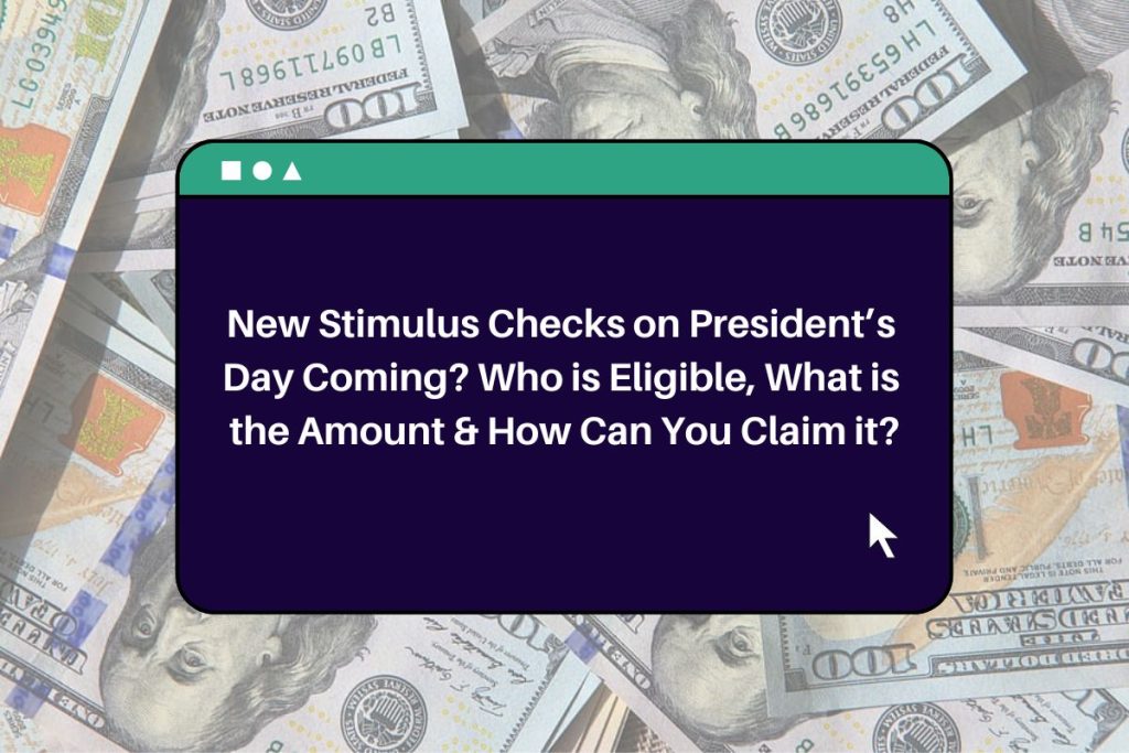 New Stimulus Checks on President’s Day Coming? Who is Eligible, What is the Amount & How Can You Claim it?
