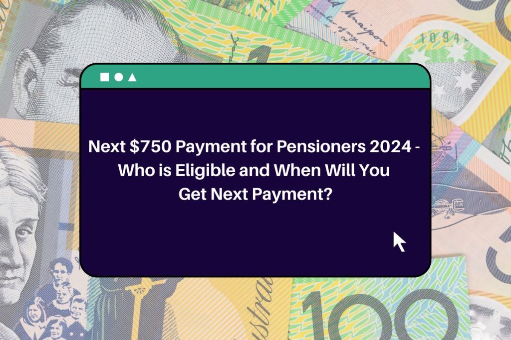 Next $750 Payment for Pensioners 2024 - Who is Eligible and When Will You Get Next Payment?
