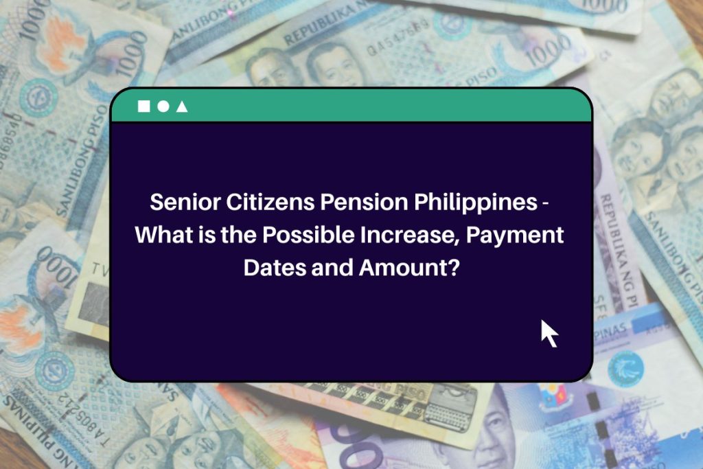 Senior Citizens Pension Philippines - What is the Possible Increase, Payment Dates and Amount?