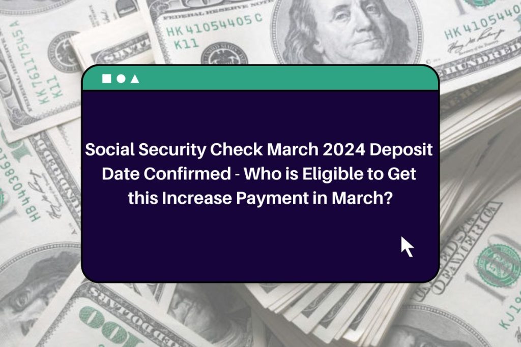 Social Security Check March 2024 Deposit Date Confirmed - Who is Eligible to Get this Increase Payment in March?