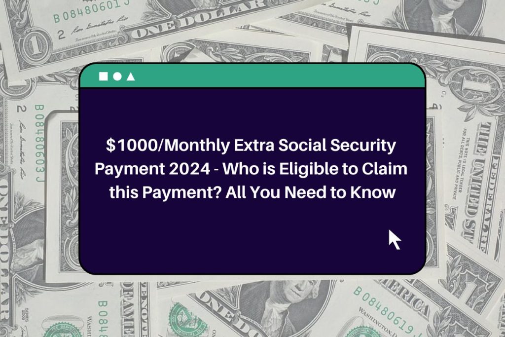$1000/Monthly Extra Social Security Payment 2024 - Who is Eligible to Claim this Payment? All You Need to Know